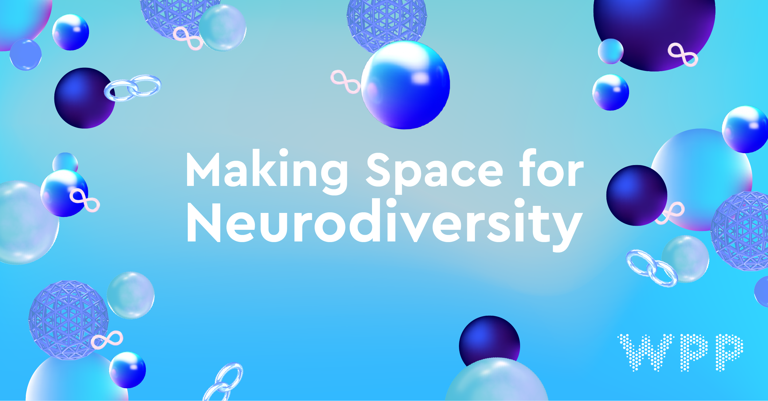 Blue spheres on a light blue background with the text 'Making Space for Neurodiversity' and a WPP logo 
